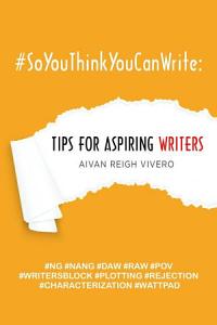 #soyouthinkyoucanwrite Tips for Aspriing Writers