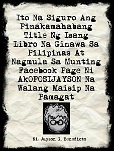 Ito Na Siguro Ang Pinakamahabang Title Ng Isang Libro Na Ginawa Sa Pilipinas At Nagmula Sa Munting Facebook Page Ni AKOPOSIJAYSON Na Walang Maisip Na Pamagat