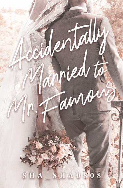 Accidentally Married to Mr. Famous by sha_sha0808
